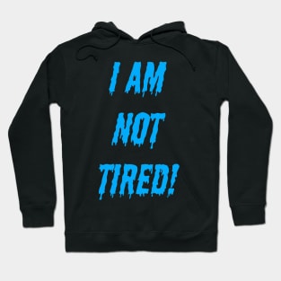 I AM NOT TIRED! Hoodie